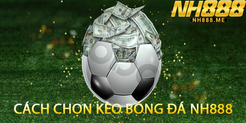 Cách Chọn Kèo Bóng Đá NH888